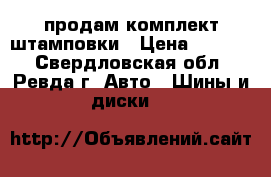 продам комплект штамповки › Цена ­ 2 000 - Свердловская обл., Ревда г. Авто » Шины и диски   